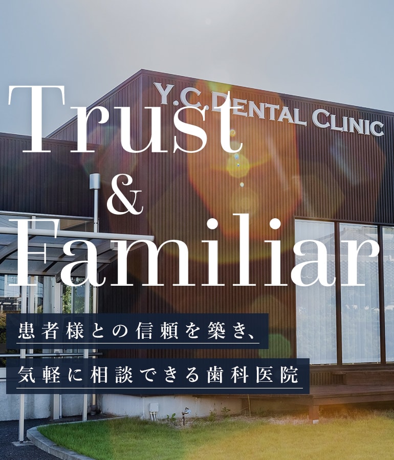 Trust&Familiar 患者様との信頼を築き、気軽に相談できる歯科医院