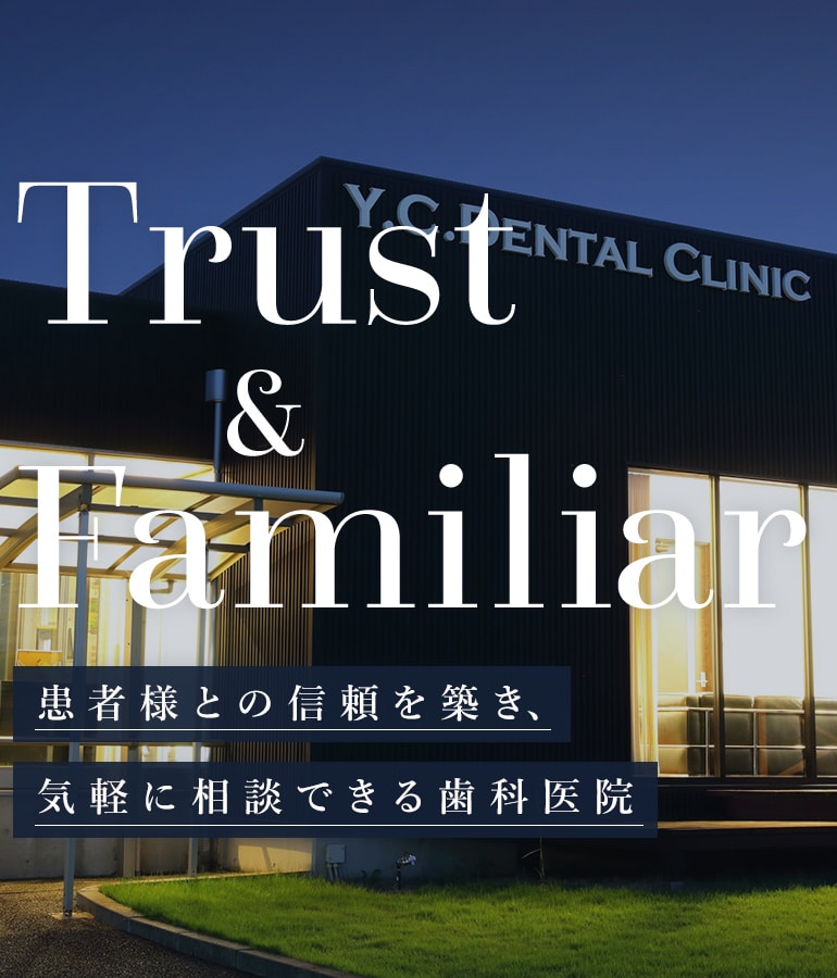 Trust&Familiar 患者様との信頼を築き、気軽に相談できる歯科医院